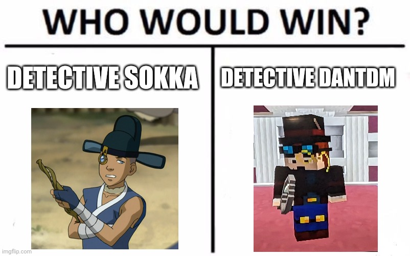 Detective sokka vs Detective DanTDM | DETECTIVE SOKKA; DETECTIVE DANTDM | image tagged in memes,who would win,avatar the last airbender,dantdm,minecraft,jpfan102504 | made w/ Imgflip meme maker