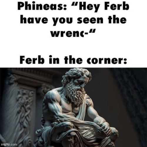 ferb is an otherworldly being | image tagged in memes,phineas and ferb,funny | made w/ Imgflip meme maker