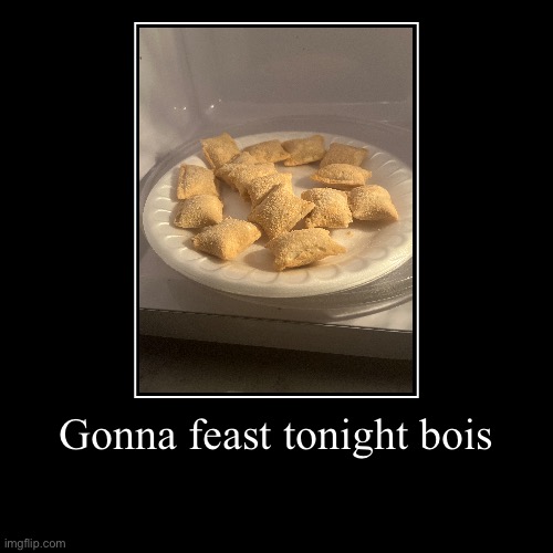 Gonna feast tonight bois | | image tagged in funny,demotivationals,pizza | made w/ Imgflip demotivational maker