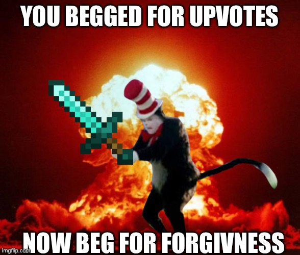 pov: you begged for upvotes | YOU BEGGED FOR UPVOTES; NOW BEG FOR FORGIVNESS | image tagged in nuke,beg for forgiveness | made w/ Imgflip meme maker