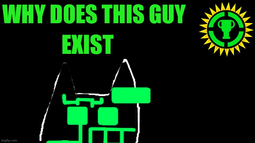 No seriously, I came up with a sh*t reason to make this guy | WHY DOES THIS GUY; EXIST | image tagged in game theory thumbnail | made w/ Imgflip meme maker