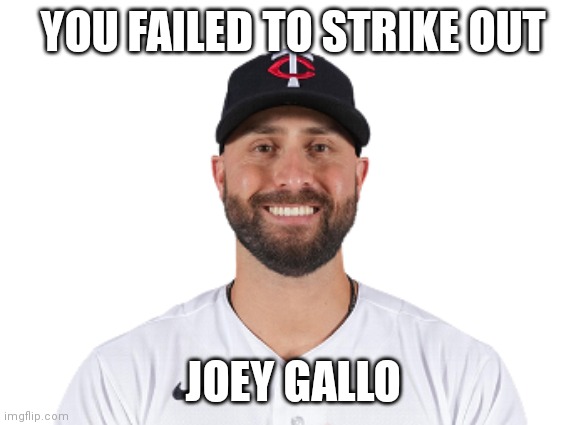 YOU FAILED TO STRIKE OUT; JOEY GALLO | made w/ Imgflip meme maker