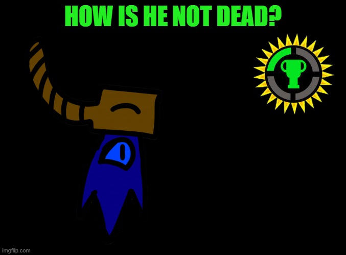 If you don't know, here is a link to the John lore: https://imgflip.com/i/6wto62 | HOW IS HE NOT DEAD? | image tagged in blank black | made w/ Imgflip meme maker