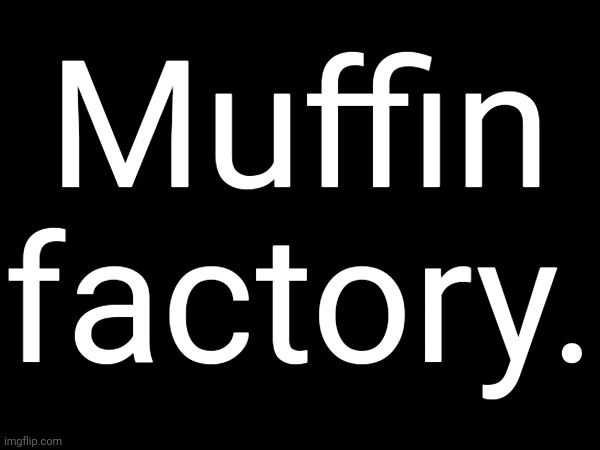 Si senor  | Muffin factory. | made w/ Imgflip meme maker