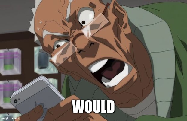 Boondocks - Would | WOULD | image tagged in boondocks | made w/ Imgflip meme maker