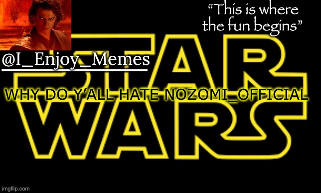 I_enjoy_meme’s announcement template made by behapp | WHY DO Y’ALL HATE NOZOMI_OFFICIAL | image tagged in i_enjoy_meme s announcement template made by behapp | made w/ Imgflip meme maker