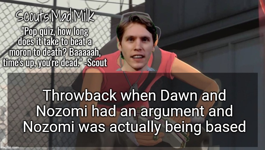 Milk but he's from Boston (thanks Rotisserie) | Throwback when Dawn and Nozomi had an argument and Nozomi was actually being based | image tagged in milk but he's from boston thanks rotisserie | made w/ Imgflip meme maker