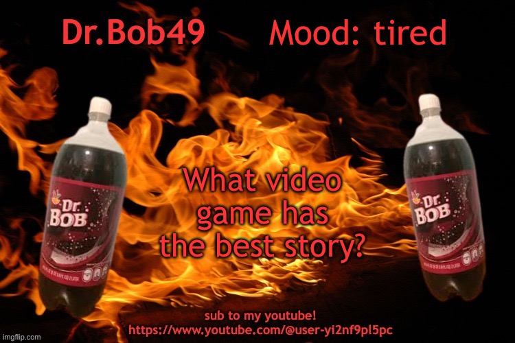 bobus template | Mood: tired; What video game has the best story? | image tagged in bobus template | made w/ Imgflip meme maker