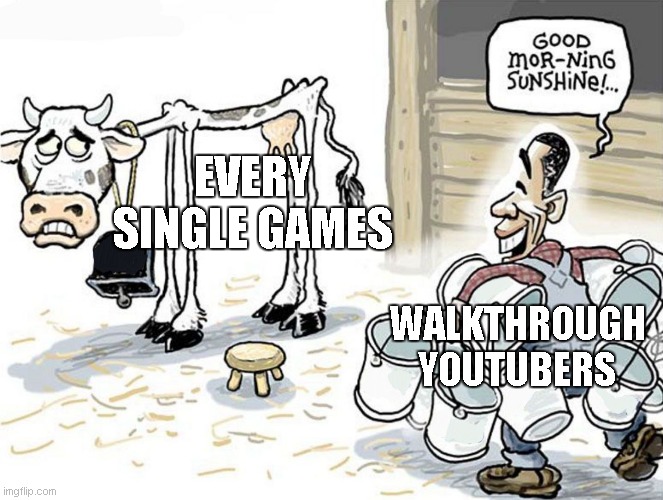 walkthru meme cuz yes | EVERY SINGLE GAMES; WALKTHROUGH YOUTUBERS | image tagged in milking the cow,yes | made w/ Imgflip meme maker