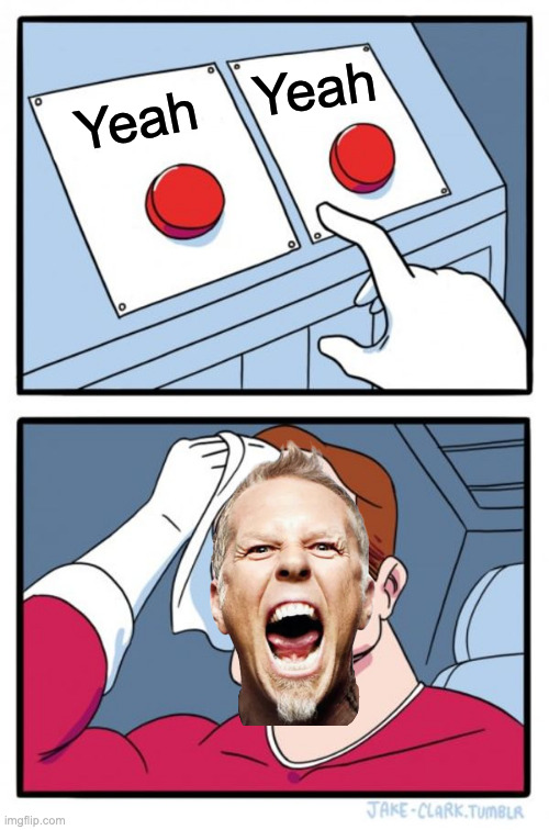 The Decision of all decisions | Yeah; Yeah | image tagged in memes,two buttons | made w/ Imgflip meme maker