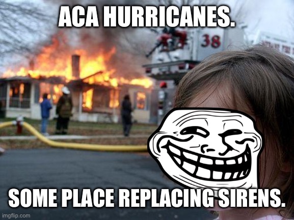 ACA Hurricanes are Declining in Population. | ACA HURRICANES. SOME PLACE REPLACING SIRENS. | image tagged in memes,disaster girl | made w/ Imgflip meme maker