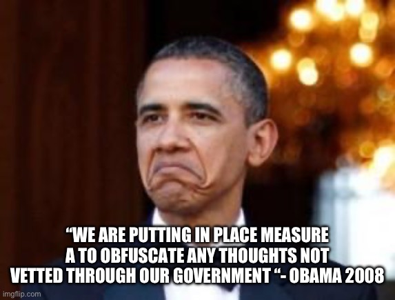 Obama Controls the masses | “WE ARE PUTTING IN PLACE MEASURE A TO OBFUSCATE ANY THOUGHTS NOT VETTED THROUGH OUR GOVERNMENT “- OBAMA 2008 | image tagged in obama not bad | made w/ Imgflip meme maker