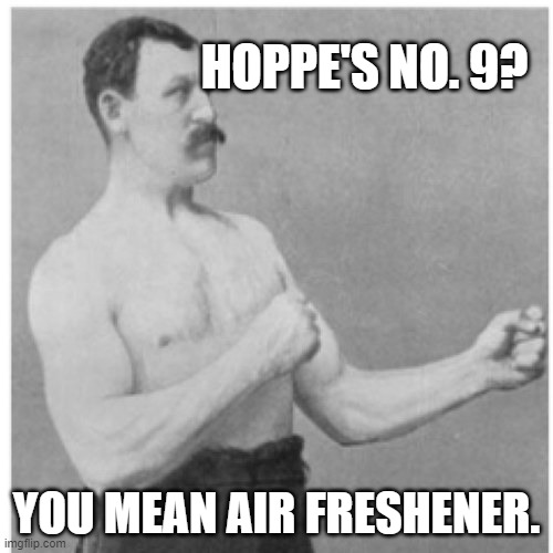 Overly Manly Man | HOPPE'S NO. 9? YOU MEAN AIR FRESHENER. | image tagged in memes,overly manly man | made w/ Imgflip meme maker