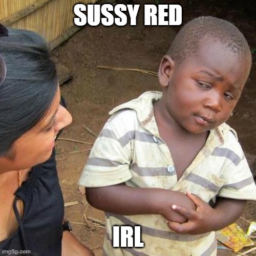Third World Skeptical Kid | SUSSY RED; IRL | image tagged in memes,third world skeptical kid | made w/ Imgflip meme maker