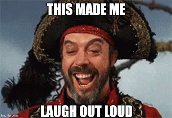 TIM CURRY PIRATE | THIS MADE ME LAUGH OUT LOUD | image tagged in tim curry pirate | made w/ Imgflip meme maker