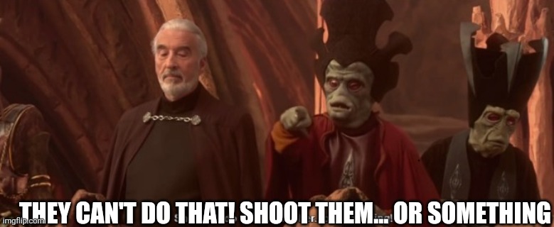 THEY CAN'T DO THAT! SHOOT THEM... OR SOMETHING | made w/ Imgflip meme maker