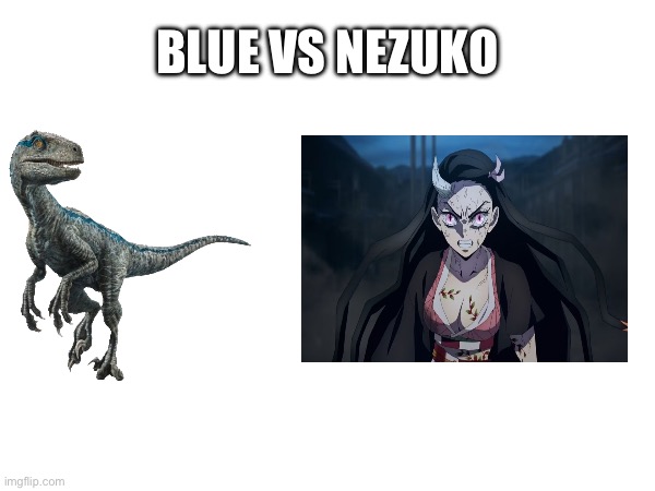 Blue VS Nezuko | BLUE VS NEZUKO | image tagged in jurassic world,demon slayer | made w/ Imgflip meme maker