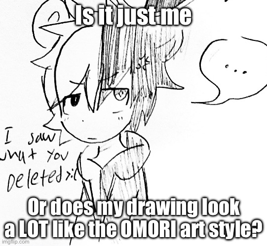 I can’t stop seeing similarities | Is it just me; Or does my drawing look a LOT like the OMORI art style? | image tagged in monokuma pissed off | made w/ Imgflip meme maker