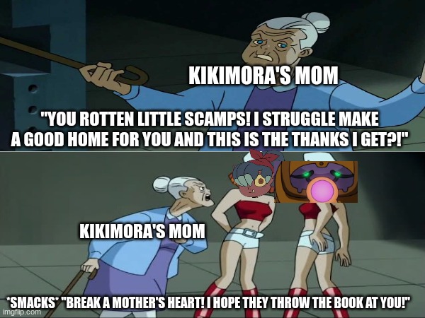 How I would picture her mom's only appearance in Watching and Dreaming | KIKIMORA'S MOM; "YOU ROTTEN LITTLE SCAMPS! I STRUGGLE MAKE A GOOD HOME FOR YOU AND THIS IS THE THANKS I GET?!"; KIKIMORA'S MOM; *SMACKS* "BREAK A MOTHER'S HEART! I HOPE THEY THROW THE BOOK AT YOU!" | image tagged in the owl house,disney,dc comics,TheOwlHouse | made w/ Imgflip meme maker