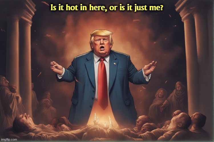 Is it hot in here, or is it just me? | image tagged in trump,hot,stupid,ignorant | made w/ Imgflip meme maker