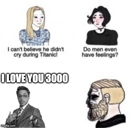 I can't believe he didn't cry during Titanic! | I LOVE YOU 3000 | image tagged in i can't believe he didn't cry during titanic,iron man,avengers endgame,marvel | made w/ Imgflip meme maker