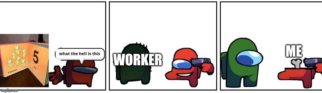 Red impostor what the hell is this | ME; WORKER | image tagged in red impostor what the hell is this | made w/ Imgflip meme maker