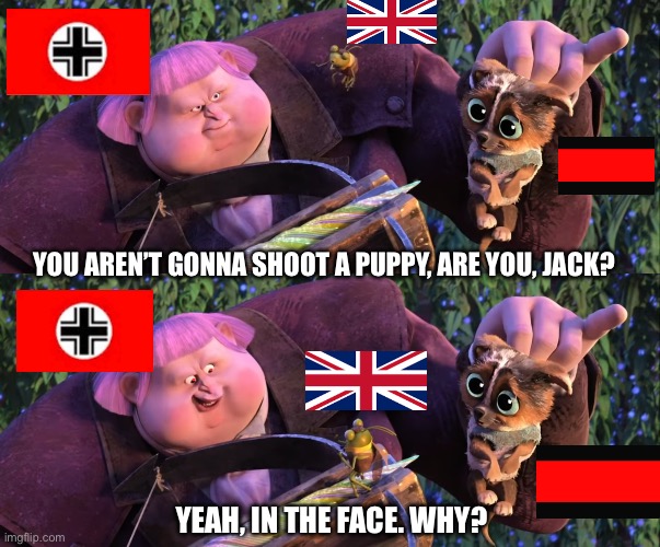 You're not gonna shoot a puppy, are ya Jack? | YOU AREN’T GONNA SHOOT A PUPPY, ARE YOU, JACK? YEAH, IN THE FACE. WHY? | image tagged in you're not gonna shoot a puppy are ya jack | made w/ Imgflip meme maker