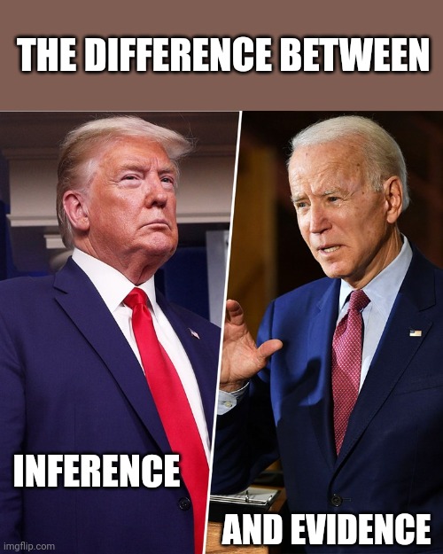 It's the system stupid | THE DIFFERENCE BETWEEN; AND EVIDENCE; INFERENCE | image tagged in trump biden | made w/ Imgflip meme maker