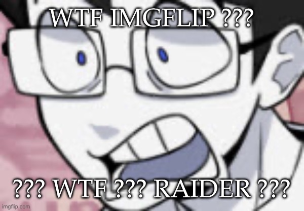 QHAR | WTF IMGFLIP ??? ??? WTF ??? RAIDER ??? | image tagged in qhar | made w/ Imgflip meme maker