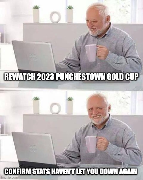 Hide the Pain Harold Meme | REWATCH 2023 PUNCHESTOWN GOLD CUP; CONFIRM STATS HAVEN'T LET YOU DOWN AGAIN | image tagged in memes,hide the pain harold | made w/ Imgflip meme maker