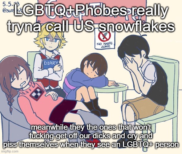 real 11 | LGBTQ+Phobes really tryna call US snowflakes; meanwhile they the ones that won't fucking get off our dicks and cry and piss themselves when they see an LGBTQ+ person | image tagged in real 11 | made w/ Imgflip meme maker