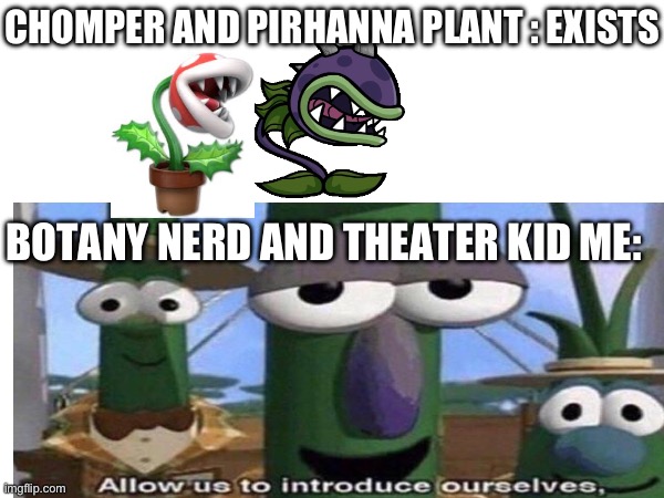 If you “git it” you’ll know… | CHOMPER AND PIRHANNA PLANT : EXISTS; BOTANY NERD AND THEATER KID ME: | image tagged in pvz,super mario,plants vs zombies,super smash bros,super mario bros,little shop of horrors | made w/ Imgflip meme maker