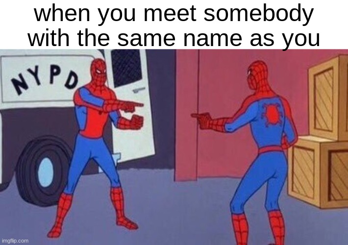 yeah im posting.. AT NIGHT B) | when you meet somebody with the same name as you | image tagged in spiderman pointing at spiderman | made w/ Imgflip meme maker