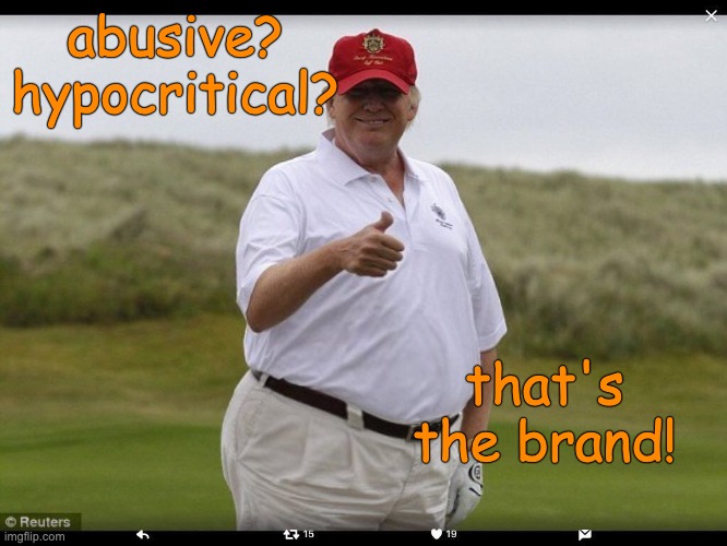 Fat Donald Trump | abusive?
hypocritical? that's the brand! | image tagged in fat donald trump | made w/ Imgflip meme maker