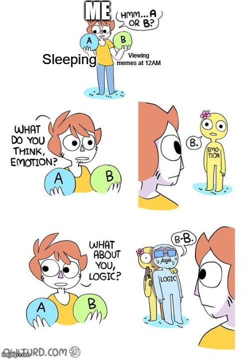 Happens to the best of us (mod note: both. both is good.) | ME; Sleeping; Viewing memes at 12AM | image tagged in owlturd a or b,sleeping,midnight,relatable memes | made w/ Imgflip meme maker