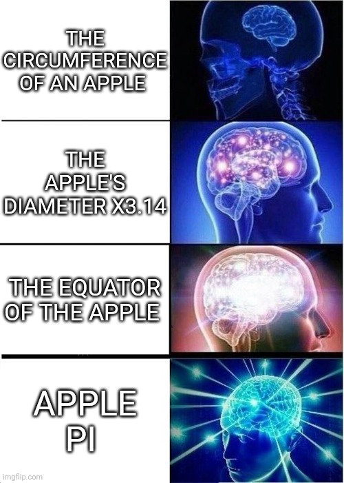 Big brain time | THE CIRCUMFERENCE OF AN APPLE; THE APPLE'S DIAMETER X3.14; THE EQUATOR OF THE APPLE; APPLE PI | image tagged in levels of intelligence,math,apple | made w/ Imgflip meme maker