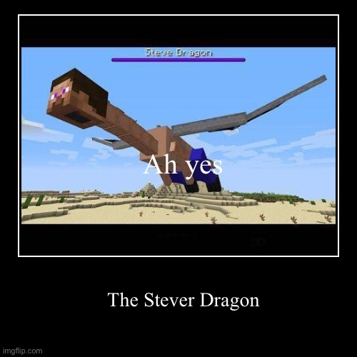 Ah yes | The Stever Dragon | image tagged in funny,demotivationals | made w/ Imgflip demotivational maker