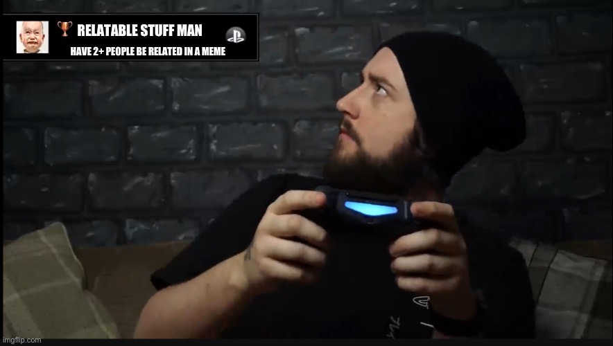 Caddicarus achievement | RELATABLE STUFF MAN HAVE 2+ PEOPLE BE RELATED IN A MEME | image tagged in caddicarus achievement | made w/ Imgflip meme maker