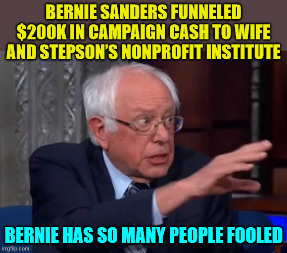 Crooked Bernie... in politics for five decades and owns 3 houses. Is anyone really surprised? | BERNIE SANDERS FUNNELED $200K IN CAMPAIGN CASH TO WIFE AND STEPSON’S NONPROFIT INSTITUTE; BERNIE HAS SO MANY PEOPLE FOOLED | image tagged in crooked,bernie sanders | made w/ Imgflip meme maker