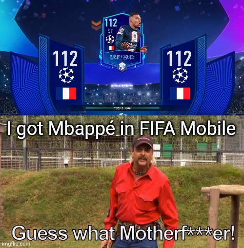 I got Mbappé in FIFA Mobile | image tagged in joe exotic guess what motherf er,memes,android,fifa,mbappe | made w/ Imgflip meme maker
