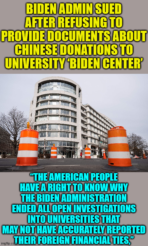 Biden regime "tranparency" | BIDEN ADMIN SUED AFTER REFUSING TO PROVIDE DOCUMENTS ABOUT CHINESE DONATIONS TO UNIVERSITY ‘BIDEN CENTER’; “THE AMERICAN PEOPLE HAVE A RIGHT TO KNOW WHY THE BIDEN ADMINISTRATION ENDED ALL OPEN INVESTIGATIONS INTO UNIVERSITIES THAT MAY NOT HAVE ACCURATELY REPORTED THEIR FOREIGN FINANCIAL TIES,” | image tagged in crooked,biden,admin | made w/ Imgflip meme maker