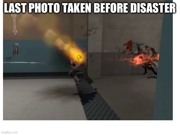 LAST PHOTO TAKEN BEFORE DISASTER | made w/ Imgflip meme maker