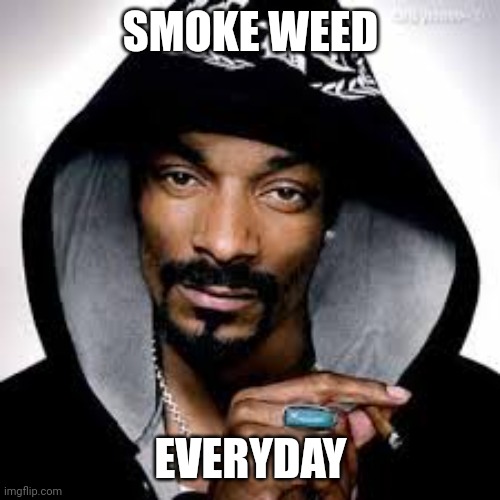 smoke weed every day | SMOKE WEED EVERYDAY | image tagged in smoke weed every day | made w/ Imgflip meme maker