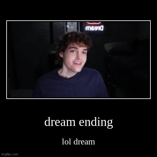 D R E A M | dream ending | lol dream | image tagged in funny,demotivationals | made w/ Imgflip demotivational maker