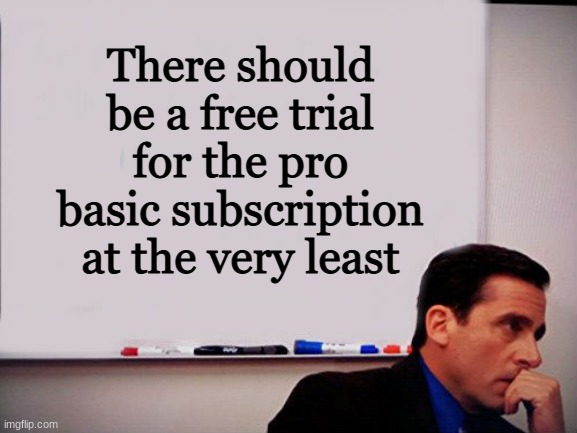 This is a thing for PS Plus, Nintendo Switch Online, Spotify, etc. | There should be a free trial for the pro basic subscription at the very least | image tagged in michael scott whiteboard | made w/ Imgflip meme maker