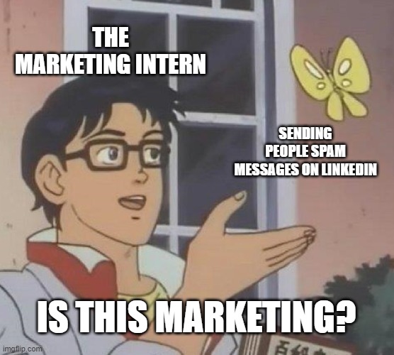 Is This A Pigeon Meme | THE MARKETING INTERN; SENDING PEOPLE SPAM MESSAGES ON LINKEDIN; IS THIS MARKETING? | image tagged in memes,is this a pigeon | made w/ Imgflip meme maker