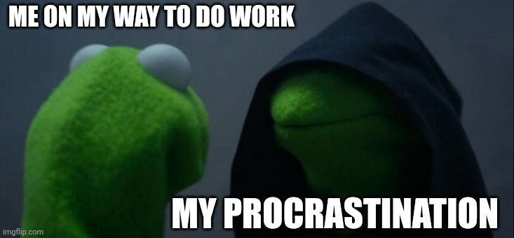 Evil Kermit | ME ON MY WAY TO DO WORK; MY PROCRASTINATION | image tagged in memes,evil kermit | made w/ Imgflip meme maker