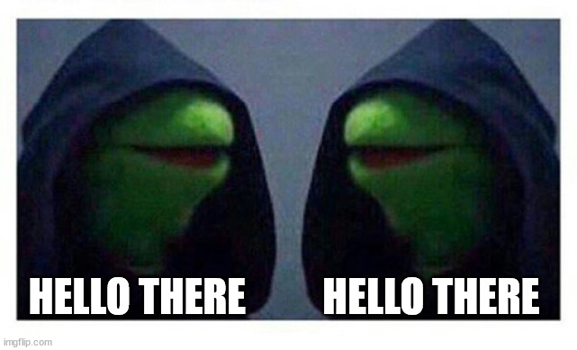 double evil kermit | HELLO THERE HELLO THERE | image tagged in double evil kermit | made w/ Imgflip meme maker