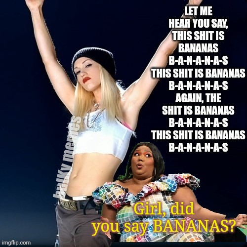 B-A-N-A-N-A-S | bulKy memes; Girl, did you say BANANAS? | image tagged in lizzo,banana,where banana | made w/ Imgflip meme maker