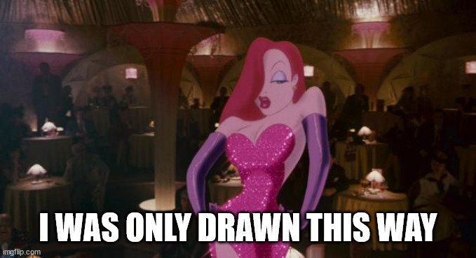 Jessica Rabbit | I WAS ONLY DRAWN THIS WAY | image tagged in jessica rabbit | made w/ Imgflip meme maker
